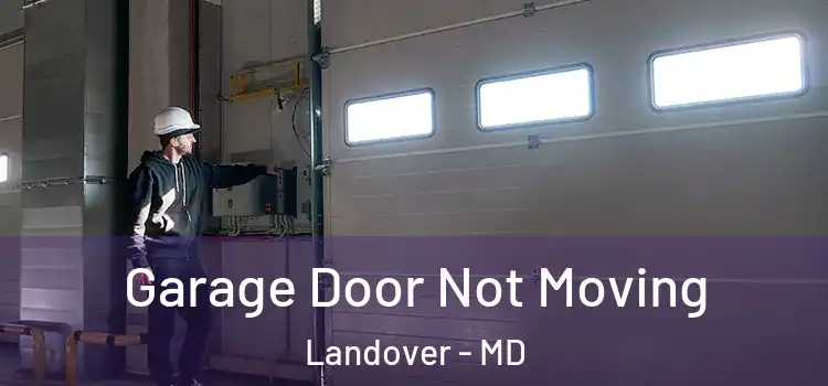  Garage Door Not Moving Landover - MD